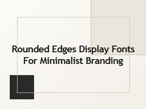 Rounded Display Fonts for Minimalist Branding