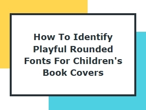Choosing Playful Rounded Fonts for Children's Books