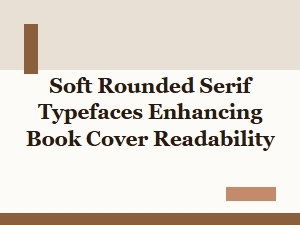 How Rounded Serif Fonts Improve Book Cover Readability