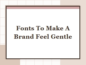 Soft Fonts for a Gentle Brand Identity